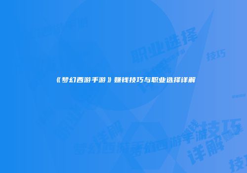 《梦幻西游手游》赚钱技巧与职业选择详解