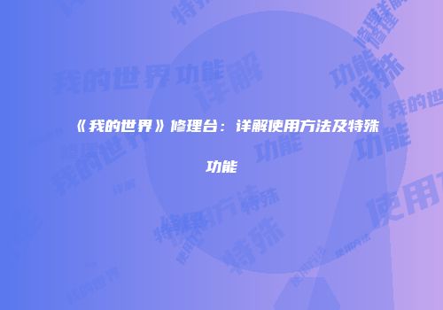《我的世界》修理台：详解使用方法及特殊功能
