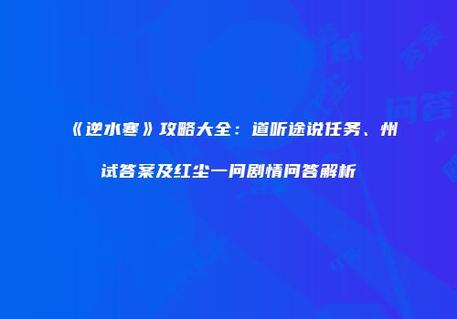 《逆水寒》攻略大全：道听途说任务、州试答案及红尘一问剧情问答解析
