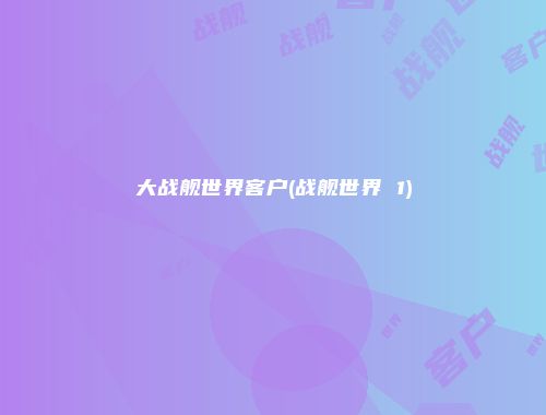 大战舰世界客户(战舰世界 1)