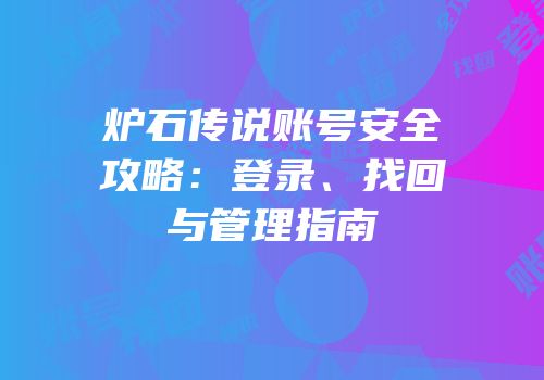 炉石传说账号安全攻略：登录、找回与管理指南