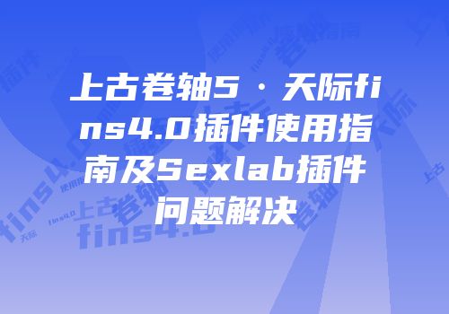 上古卷轴5·天际fins4.0插件使用指南及Sexlab插件问题解决