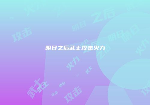 明日之后武士攻击火力