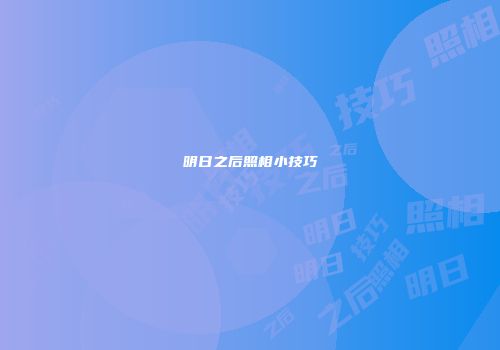 明日之后照相小技巧