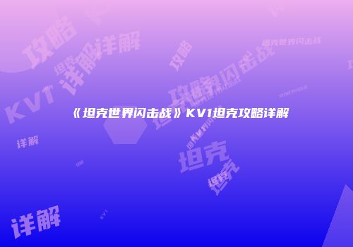 《坦克世界闪击战》KV1坦克攻略详解