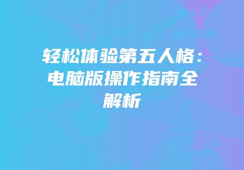 轻松体验第五人格：电脑版操作指南全解析