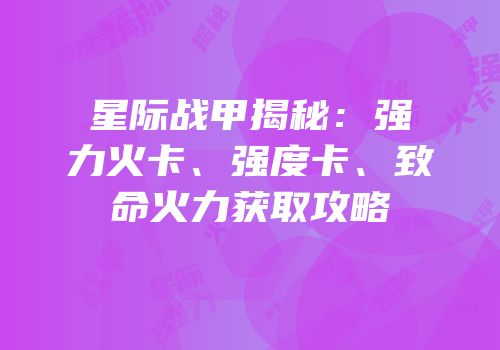 星际战甲揭秘：强力火卡、强度卡、致命火力获取攻略