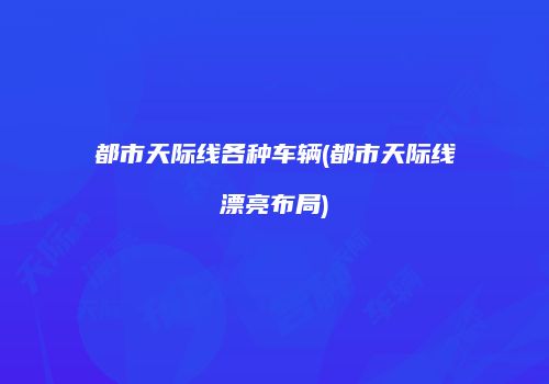 都市天际线各种车辆(都市天际线漂亮布局)