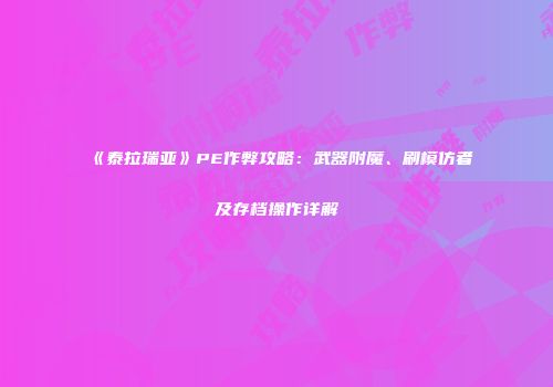 《泰拉瑞亚》PE作弊攻略：武器附魔、刷模仿者及存档操作详解