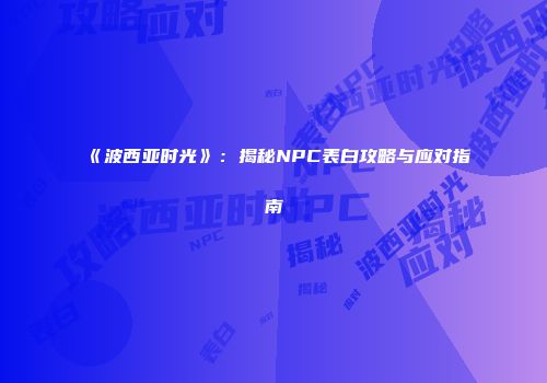 《波西亚时光》：揭秘NPC表白攻略与应对指南