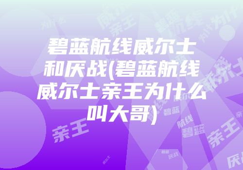 碧蓝航线威尔士和厌战(碧蓝航线威尔士亲王为什么叫大哥)