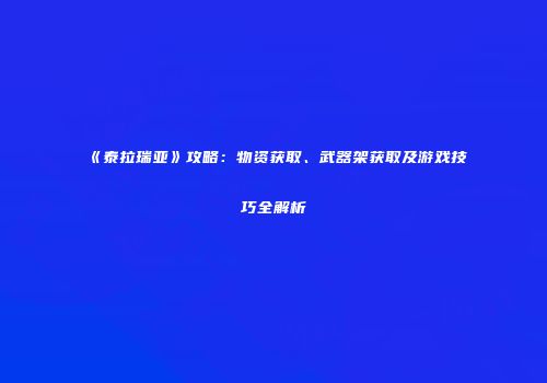《泰拉瑞亚》攻略：物资获取、武器架获取及游戏技巧全解析