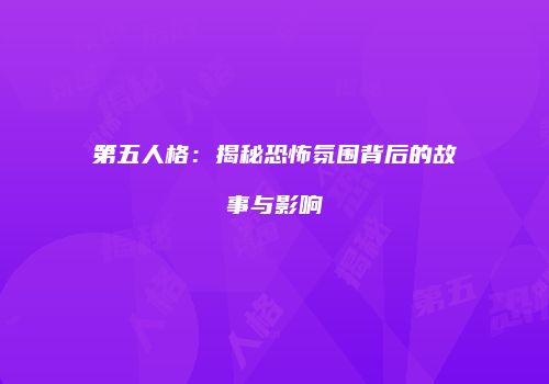 第五人格：揭秘恐怖氛围背后的故事与影响