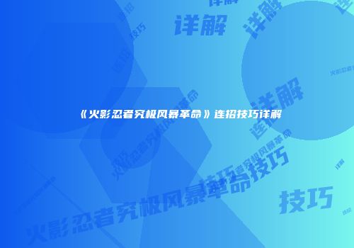 《火影忍者究极风暴革命》连招技巧详解