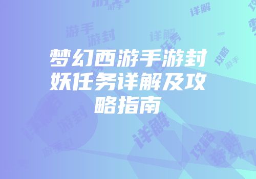 梦幻西游手游封妖任务详解及攻略指南