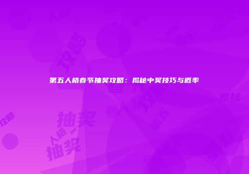 第五人格春节抽奖攻略：揭秘中奖技巧与概率