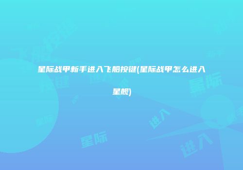星际战甲新手进入飞船按键(星际战甲怎么进入星舰)