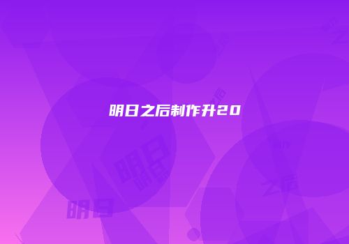 明日之后制作升20