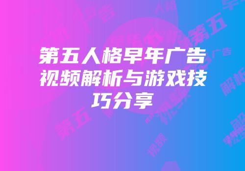 第五人格早年广告视频解析与游戏技巧分享