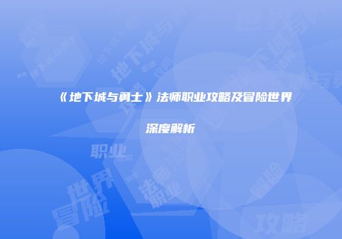 《地下城与勇士》法师职业攻略及冒险世界深度解析
