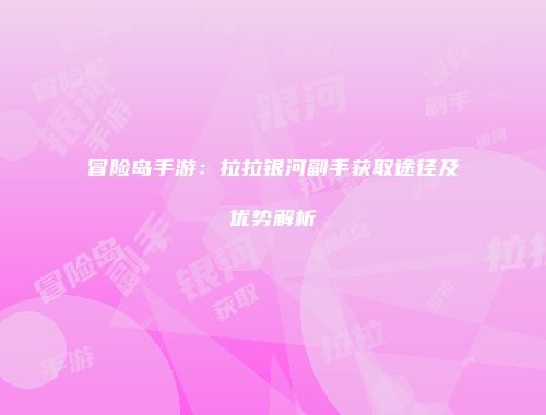 冒险岛手游：拉拉银河副手获取途径及优势解析