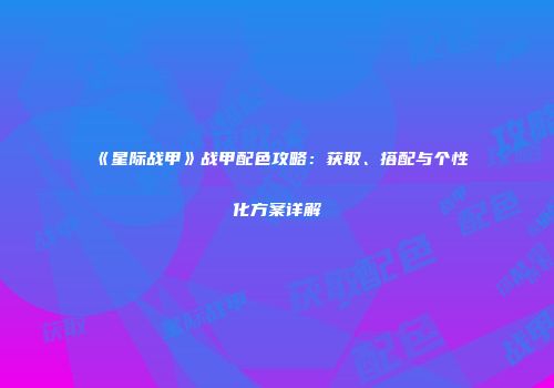 《星际战甲》战甲配色攻略：获取、搭配与个性化方案详解
