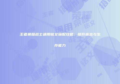 王者荣耀战士通用铭文搭配攻略：提升输出与生存能力