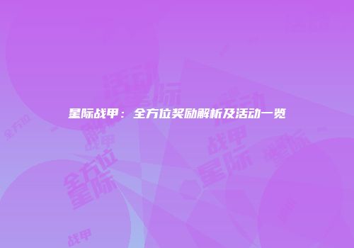 星际战甲：全方位奖励解析及活动一览