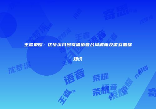 王者荣耀：沈梦溪月团寄思语音台词解析及游戏基础知识