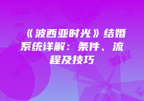 《波西亚时光》结婚系统详解：条件、流程及技巧