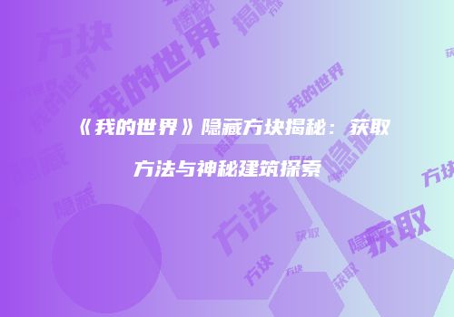 《我的世界》隐藏方块揭秘：获取方法与神秘建筑探索