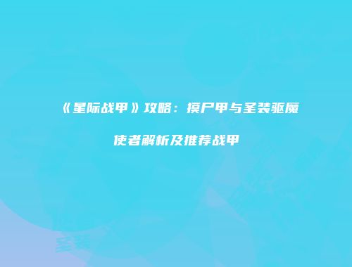 《星际战甲》攻略：摸尸甲与圣装驱魔使者解析及推荐战甲