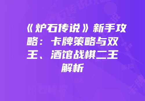 《炉石传说》新手攻略：卡牌策略与双王、酒馆战棋二王解析