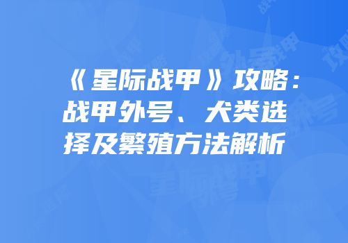 《星际战甲》攻略：战甲外号、犬类选择及繁殖方法解析