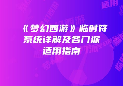 《梦幻西游》临时符系统详解及各门派适用指南