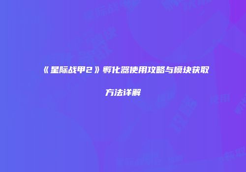 《星际战甲2》孵化器使用攻略与模块获取方法详解