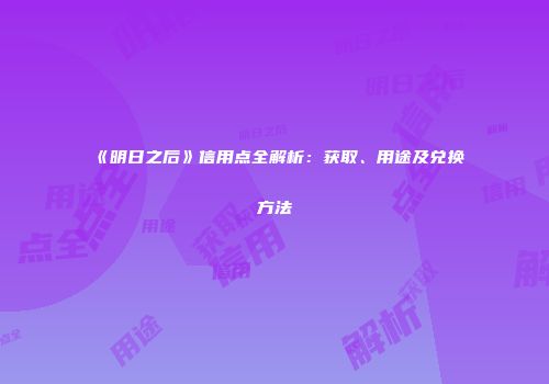 《明日之后》信用点全解析：获取、用途及兑换方法