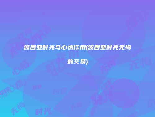 波西亚时光马心情作用(波西亚时光无悔的交易)