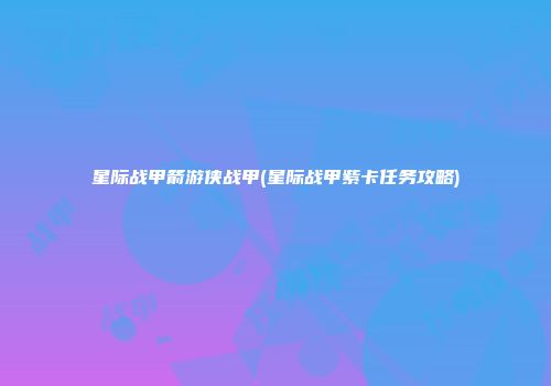 星际战甲箭游侠战甲(星际战甲紫卡任务攻略)