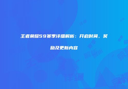 王者荣耀S9赛季详细解析：开启时间、奖励及更新内容