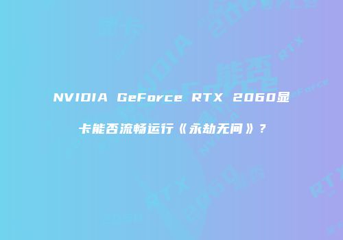 NVIDIA GeForce RTX 2060显卡能否流畅运行《永劫无间》？