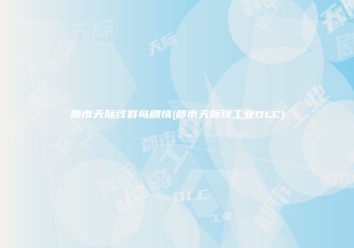 都市天际线群岛剧情(都市天际线工业DLC)