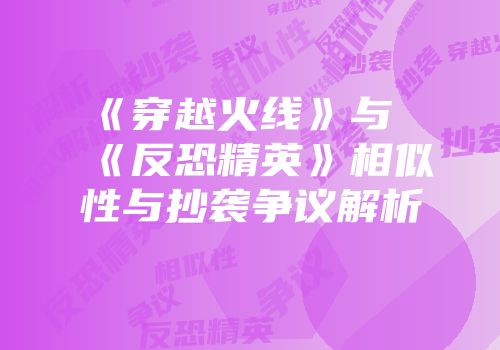 《穿越火线》与《反恐精英》相似性与抄袭争议解析