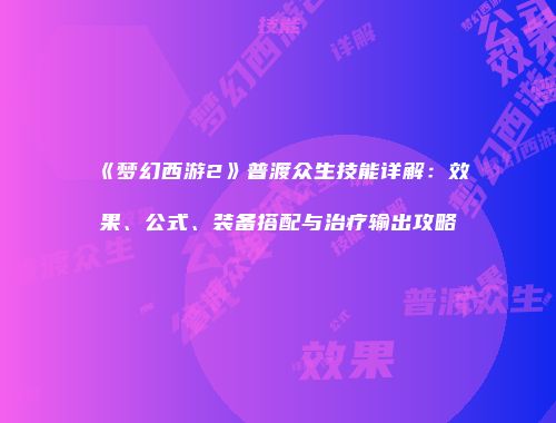 《梦幻西游2》普渡众生技能详解：效果、公式、装备搭配与治疗输出攻略