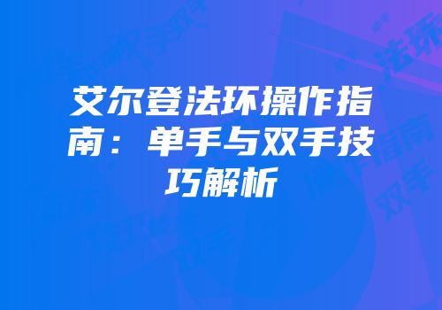 艾尔登法环操作指南：单手与双手技巧解析