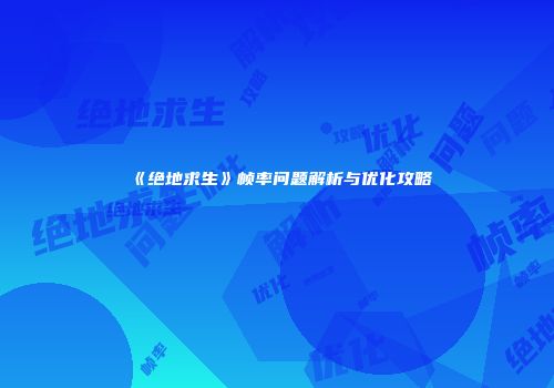 《绝地求生》帧率问题解析与优化攻略