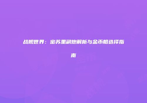 战舰世界：密苏里副炮解析与金币船选择指南