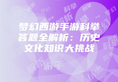 梦幻西游手游科举答题全解析：历史文化知识大挑战