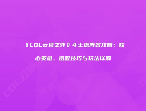 《LOL云顶之弈》斗士流阵容攻略：核心英雄、搭配技巧与玩法详解