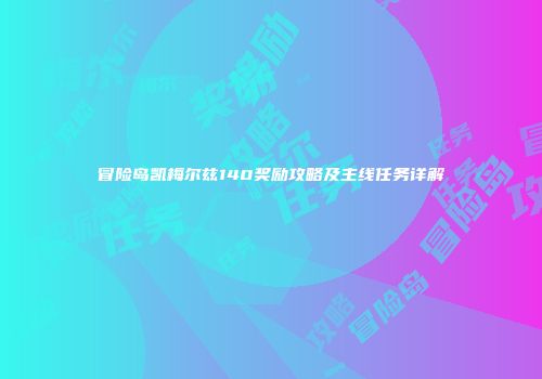 冒险岛凯梅尔兹140奖励攻略及主线任务详解